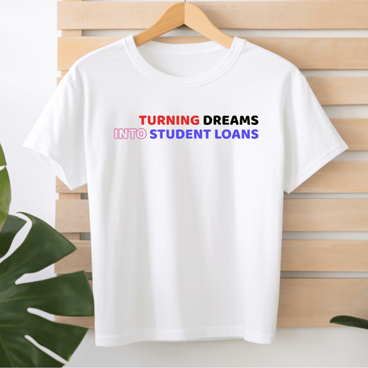 Turning Dreams into Student Loans - T-Shirt  - Arsashi