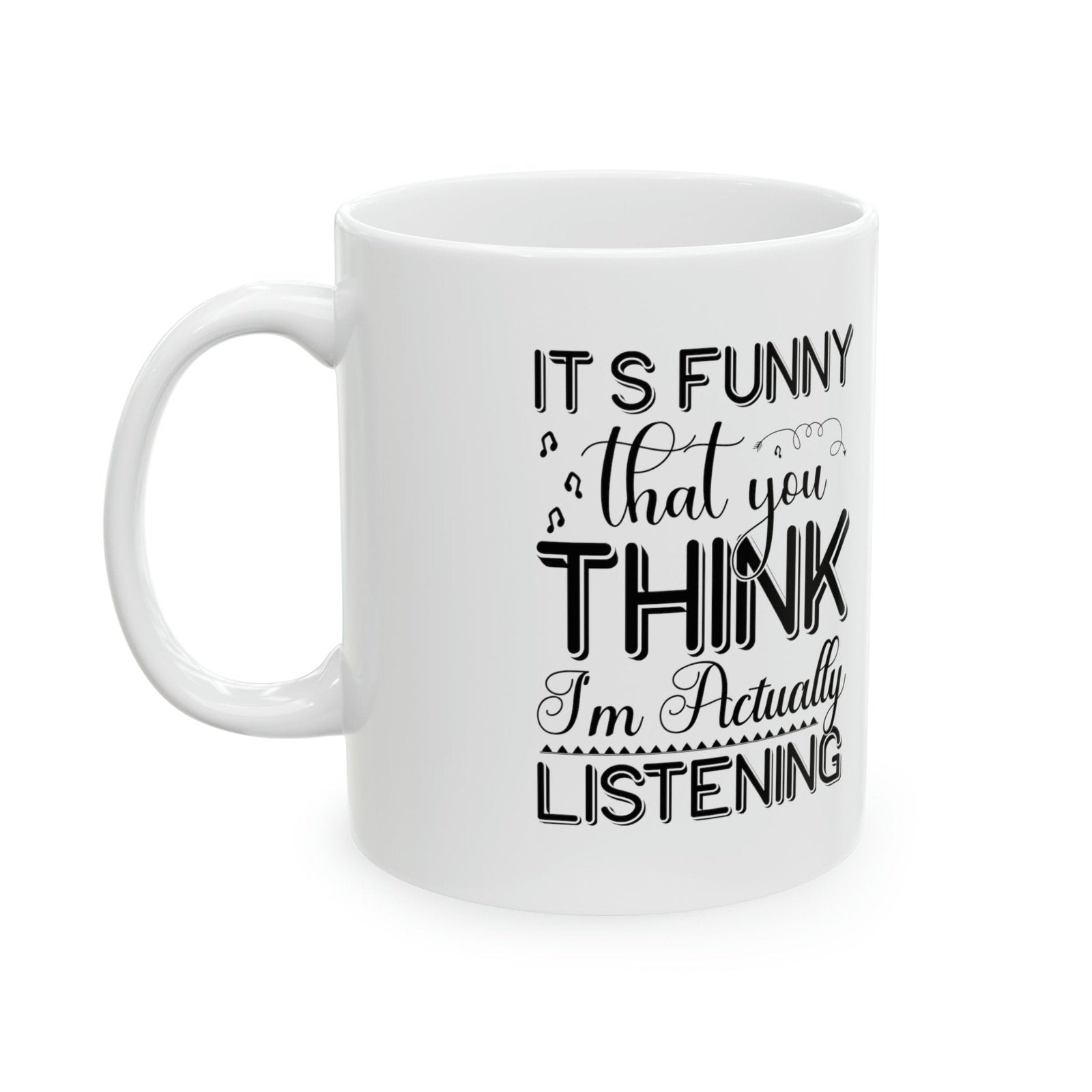 Its funny that you think I am actually listening - Mug  - Arsashi